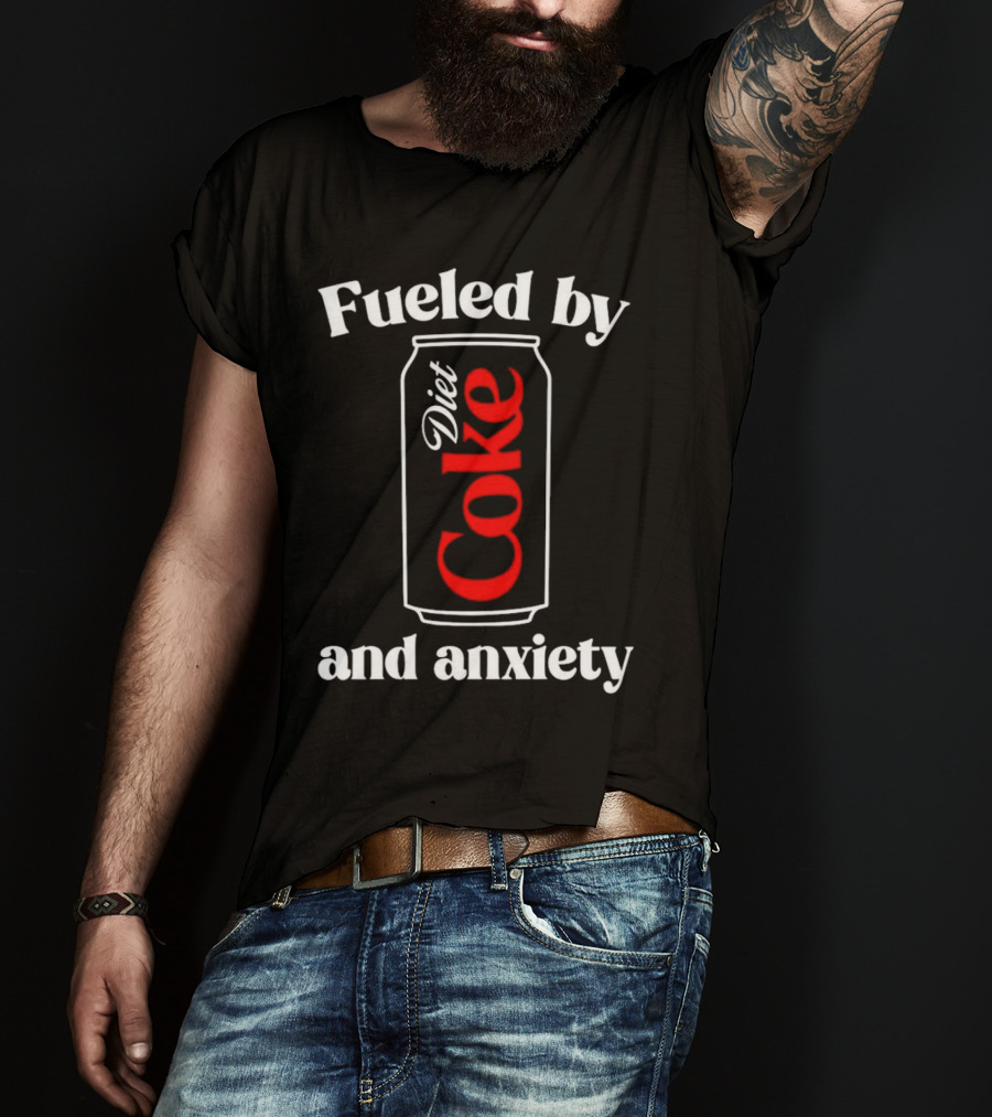 Fueled By Diet Coke And Anxiety Can T-Shirt