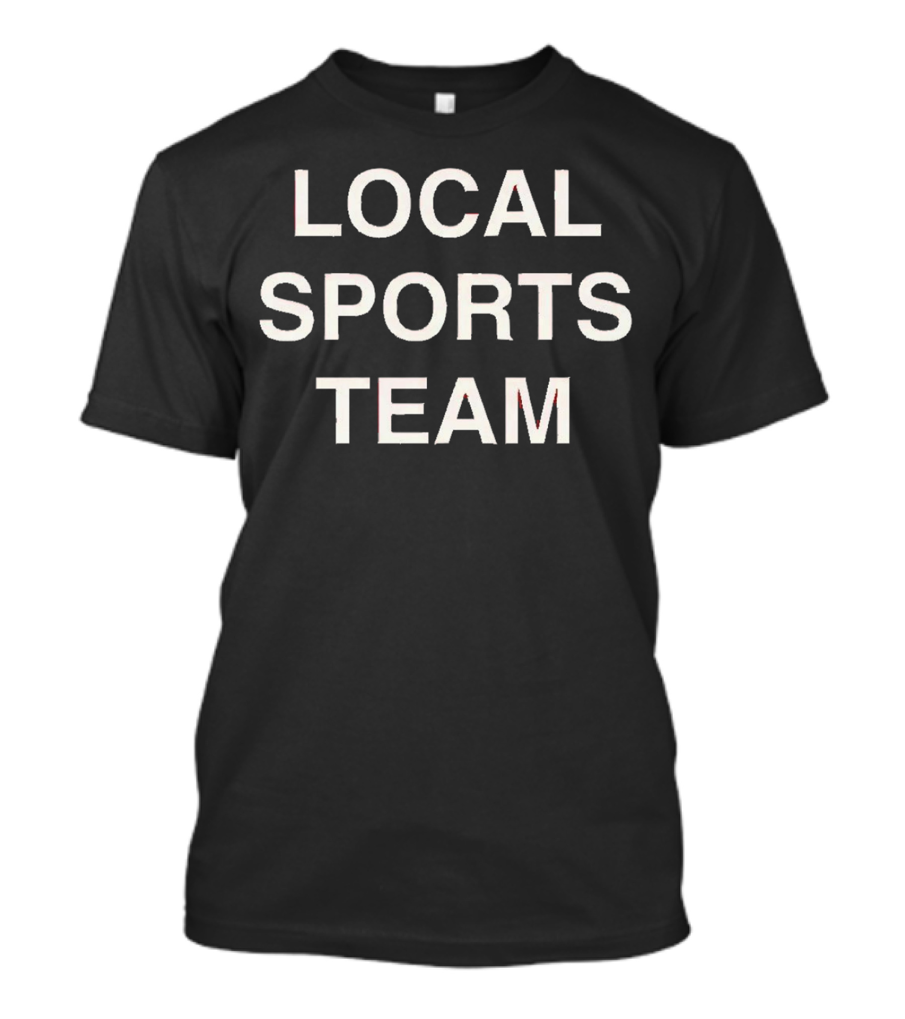 LOCAL SPORTS TEAM T-Shirt