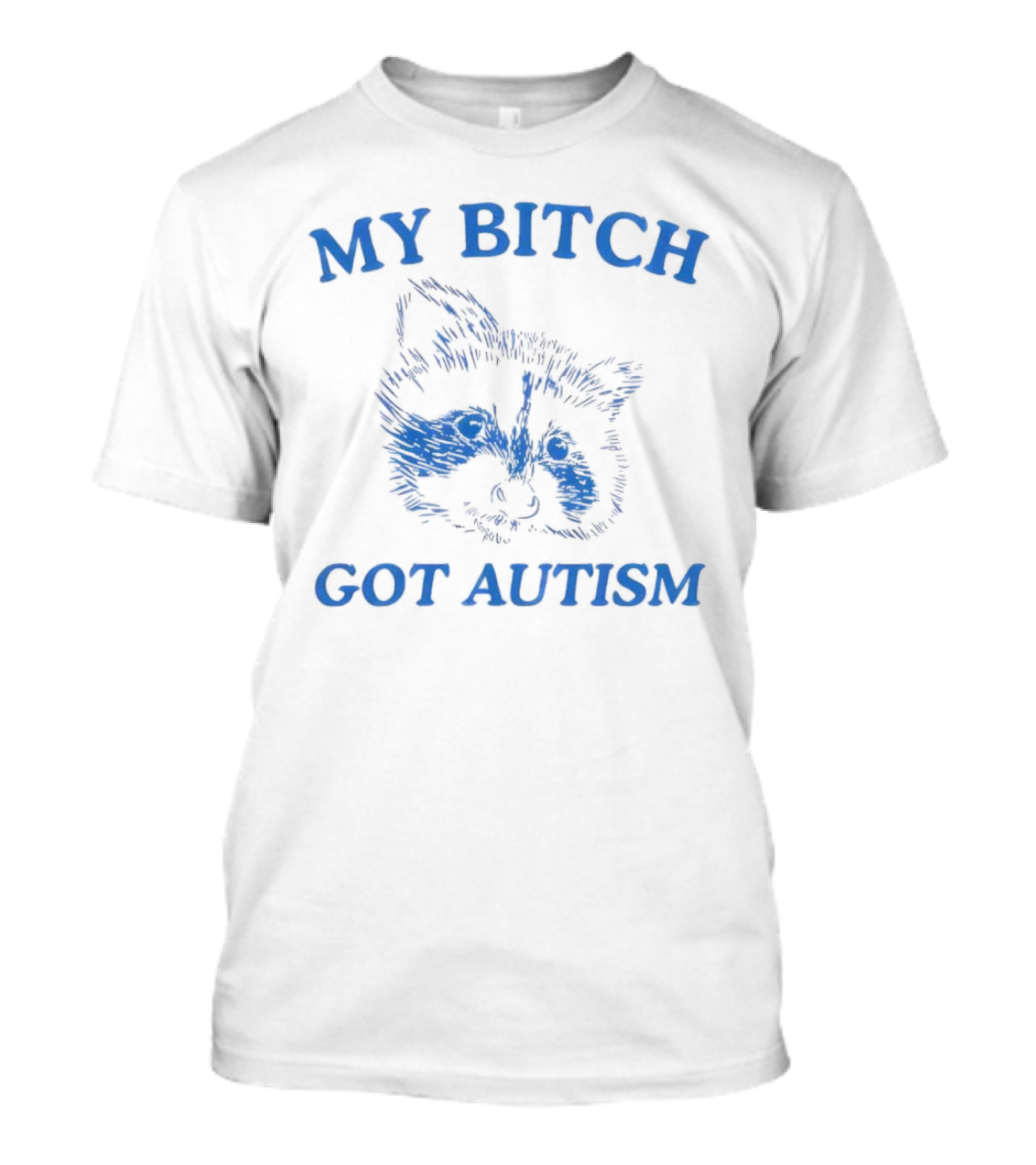 My Bitch Got Autism Raccoon T-Shirt