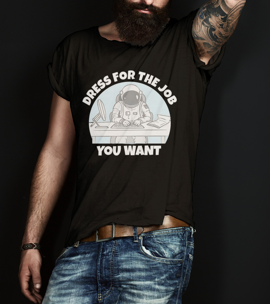 Dress For The Job You Want Astronaut Office Worker T-Shirt