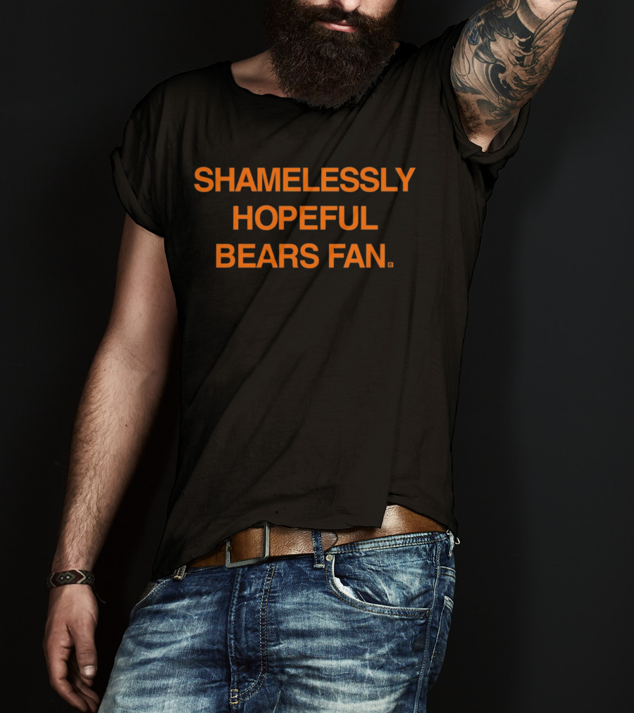 Shamelessly Hopeful Bears Fan Chicago Bears T-Shirt