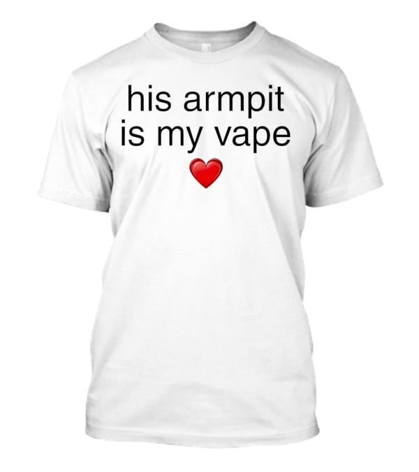 His Armpit Is My Vape Heart T-Shirt