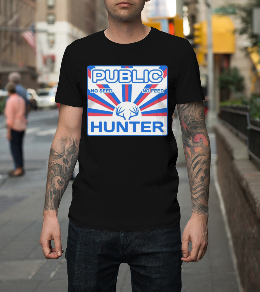 PUBLIC HUNTER NO SEED NO FEED T-Shirt