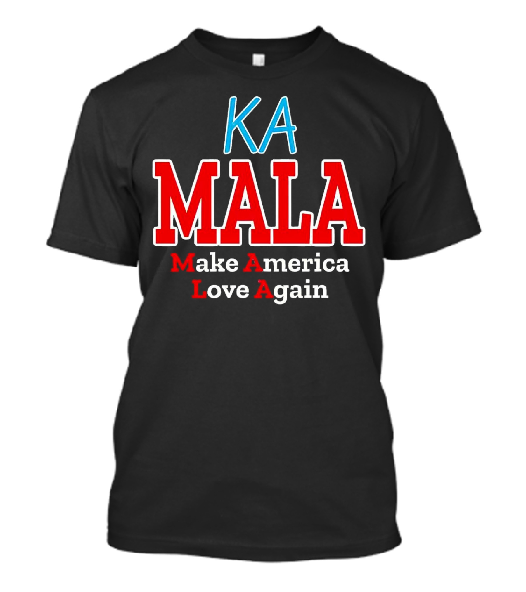 KA MALA Make America Love Again T-Shirt