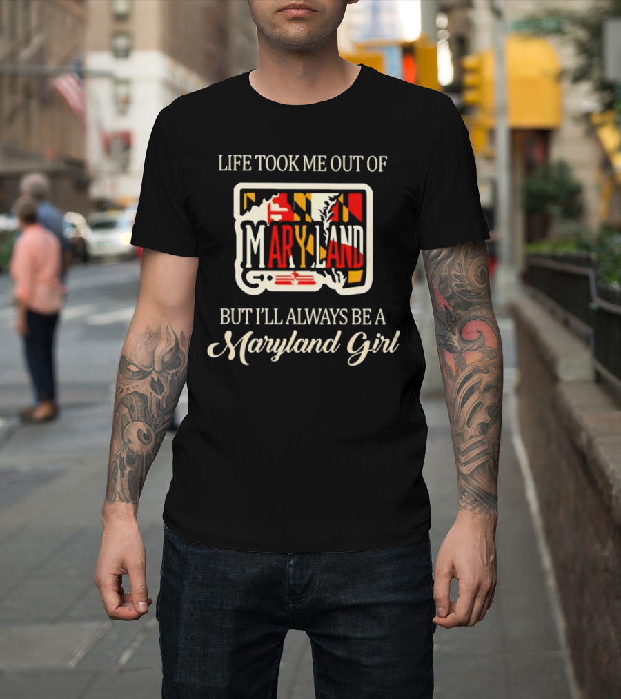 Life Took Me Out Of Maryland But I’ll Always Be A Maryland Girl T-Shirt
