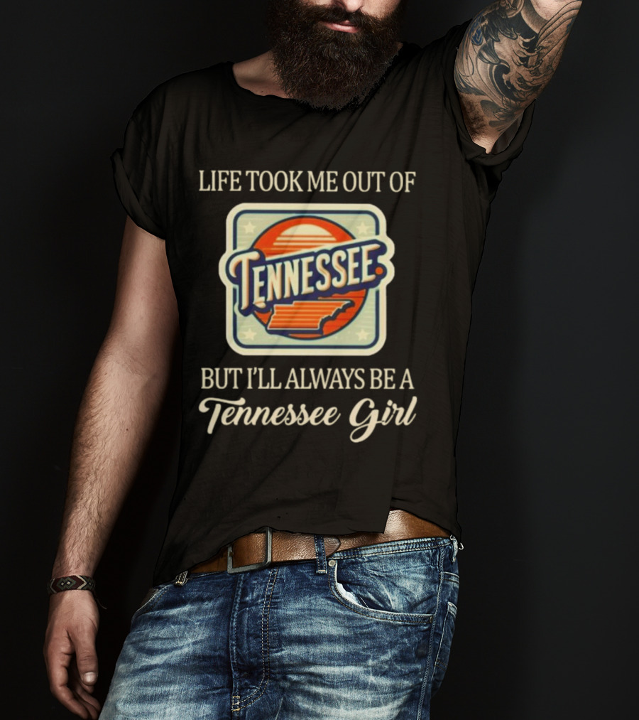 Life Took Me Out Of Tennessee But I’ll Always Be A Tennessee Girl T-Shirt