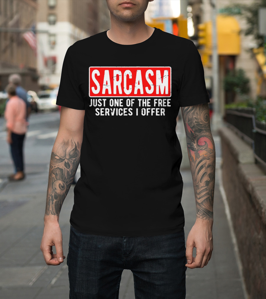 SARCASM Just One Of The Free Services I Offer T-Shirt