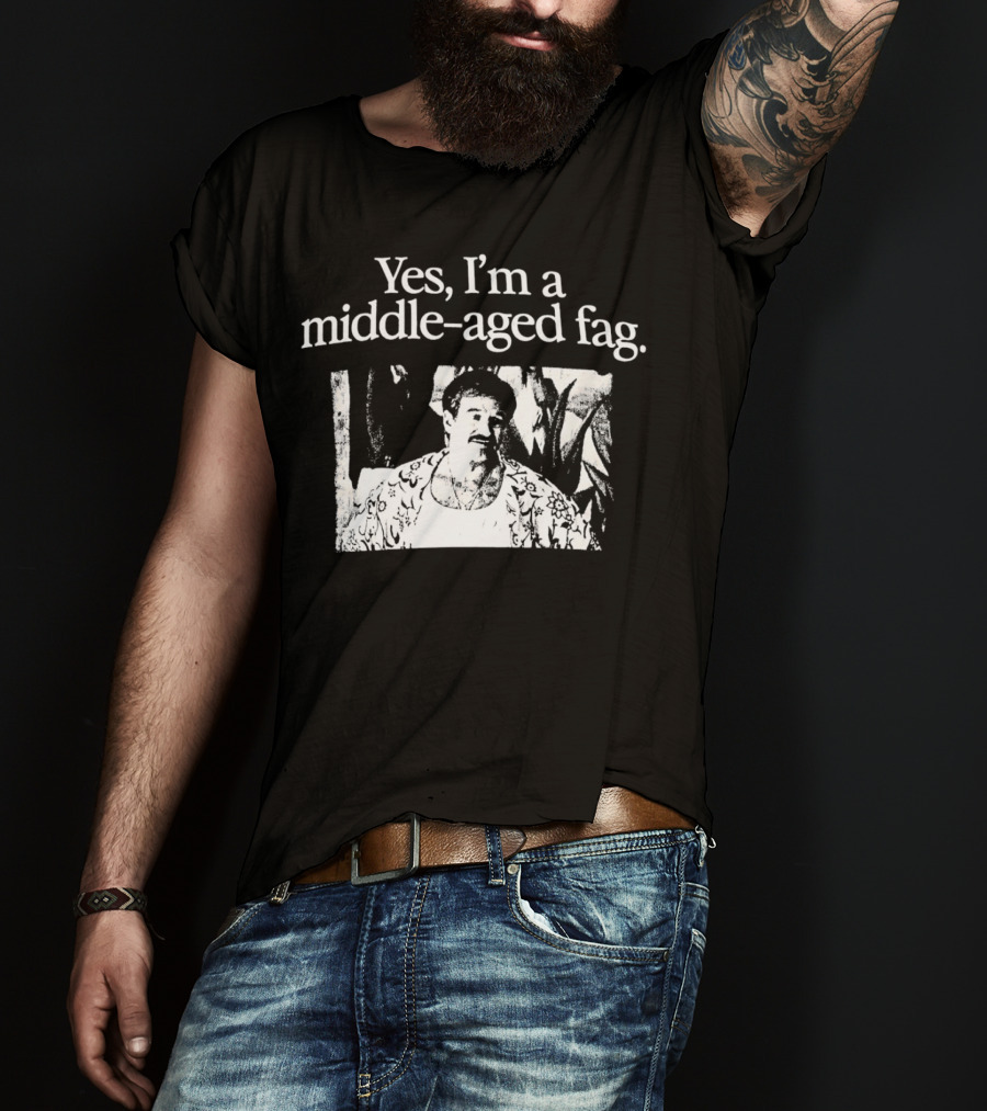 Yes I'm A Middle-Aged Fag Iconic Scene T-Shirt