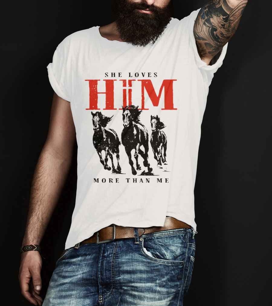 She Loves Him More Than Me With Galloping Horses T-Shirt