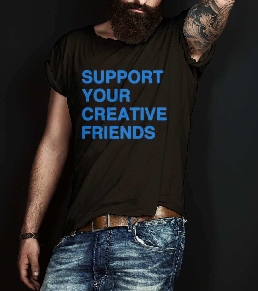 SUPPORT YOUR CREATIVE FRIENDS Positive Message Manifesto T-Shirt