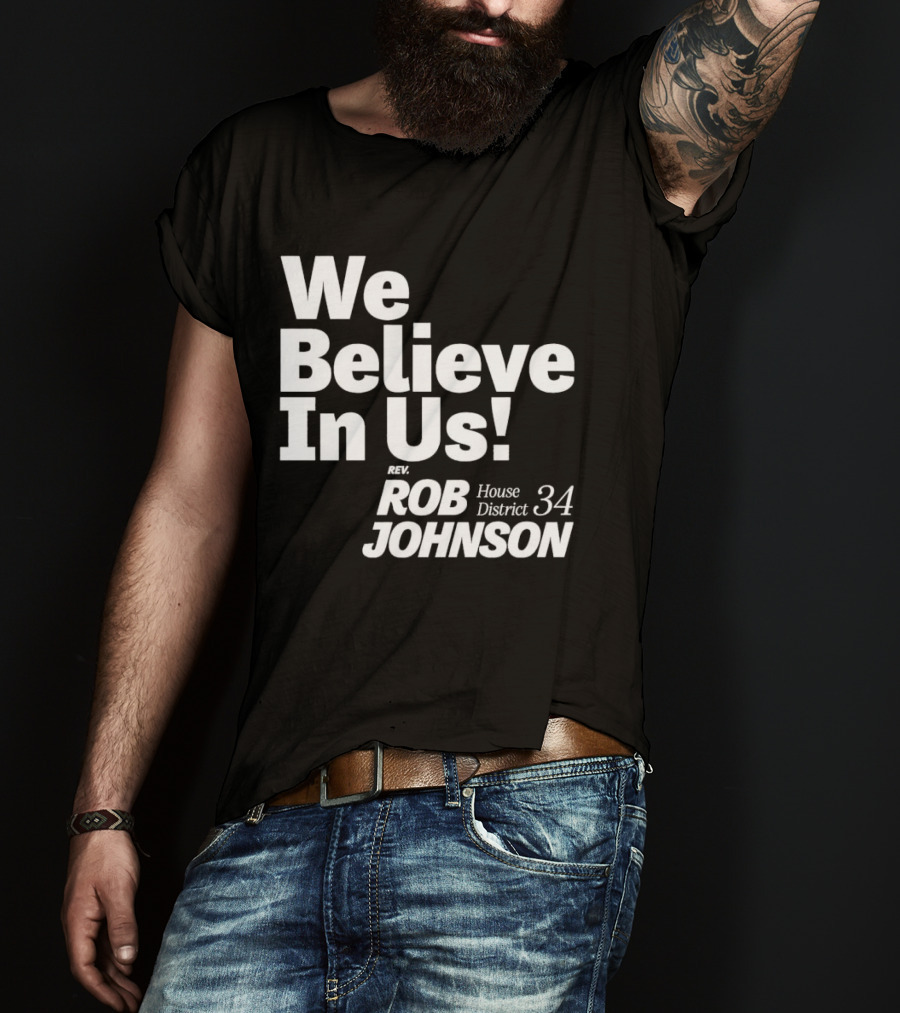 We Believe In Us Rev Rob Johnson House District 34 Campaign T-Shirt