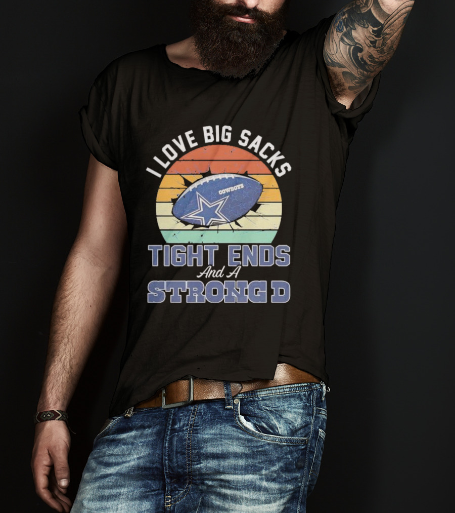 I Love Big Sacks Tight Ends And A Strong D Cowboys Football Vintage T-Shirt