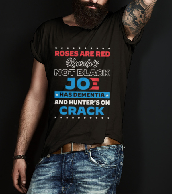 Roses Are Red Kamala's Not Black Joe Has Dementia And Hunter's On Crack T-Shirt