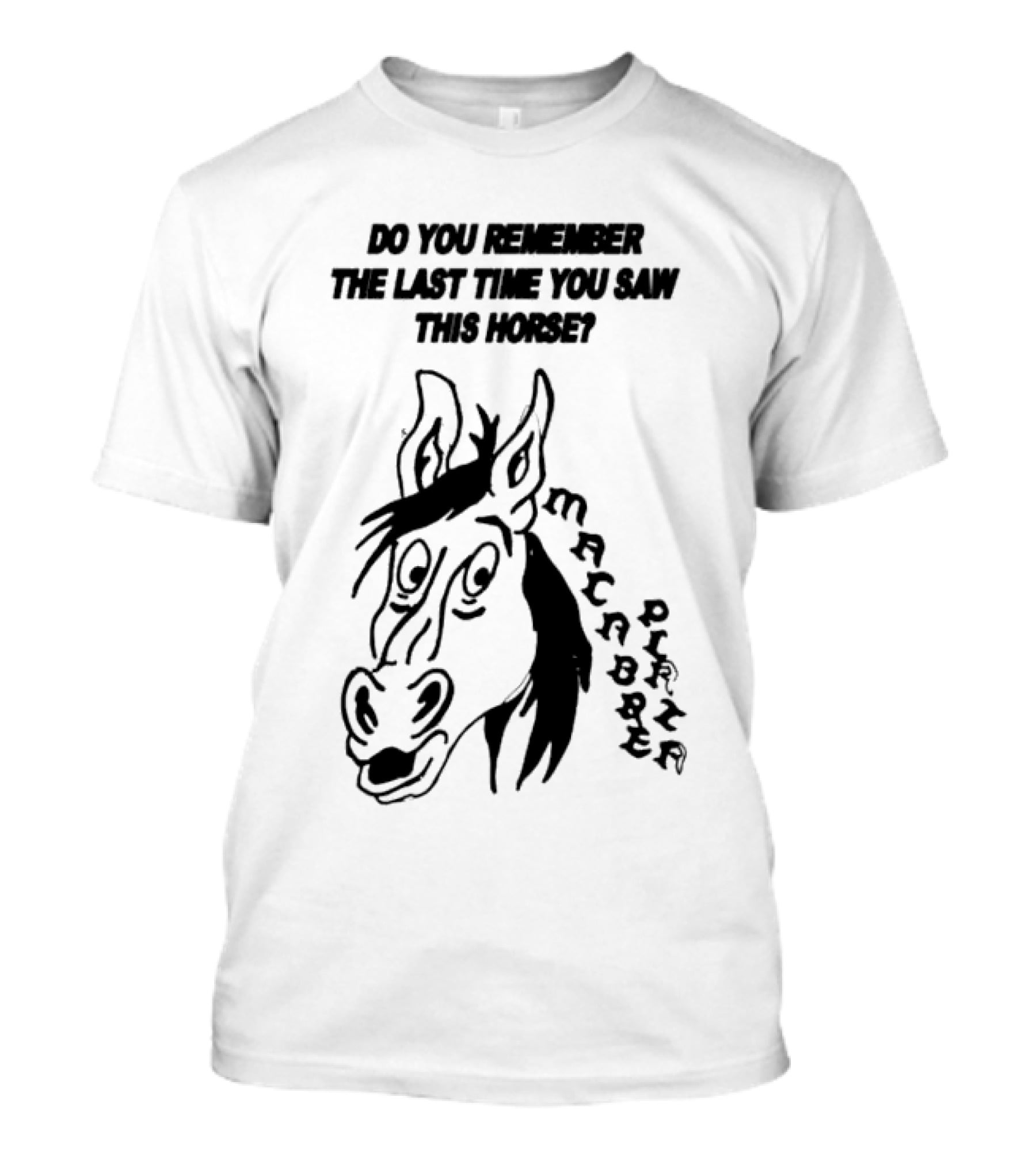 Do You Remember The Last Time You Saw This Horse Macabre Plaza T-Shirt