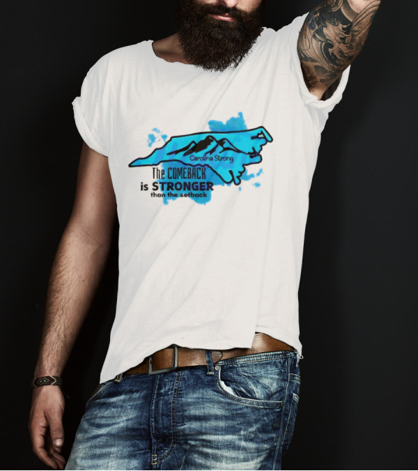 Carolina Strong The Comeback Is Stronger Than The Setback North Carolina Map And Mountains T-Shirt
