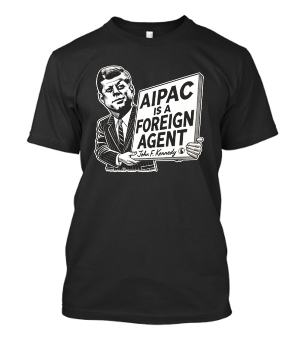 AIPAC Is A Foreign Agent John F. Kennedy Sign Holding Image T-Shirt