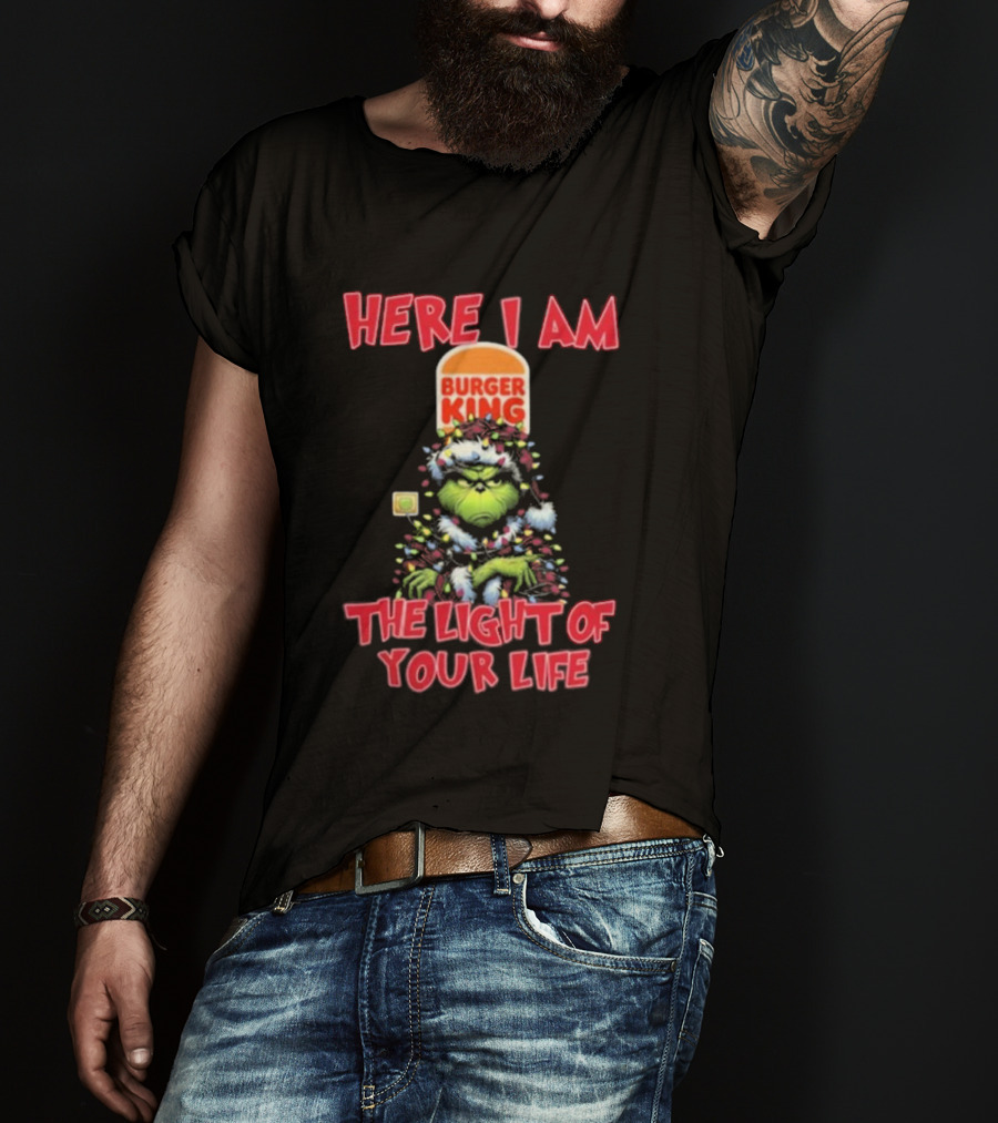 Here I Am Burger King Grinch The Light Of Your Life Christmas T-Shirt