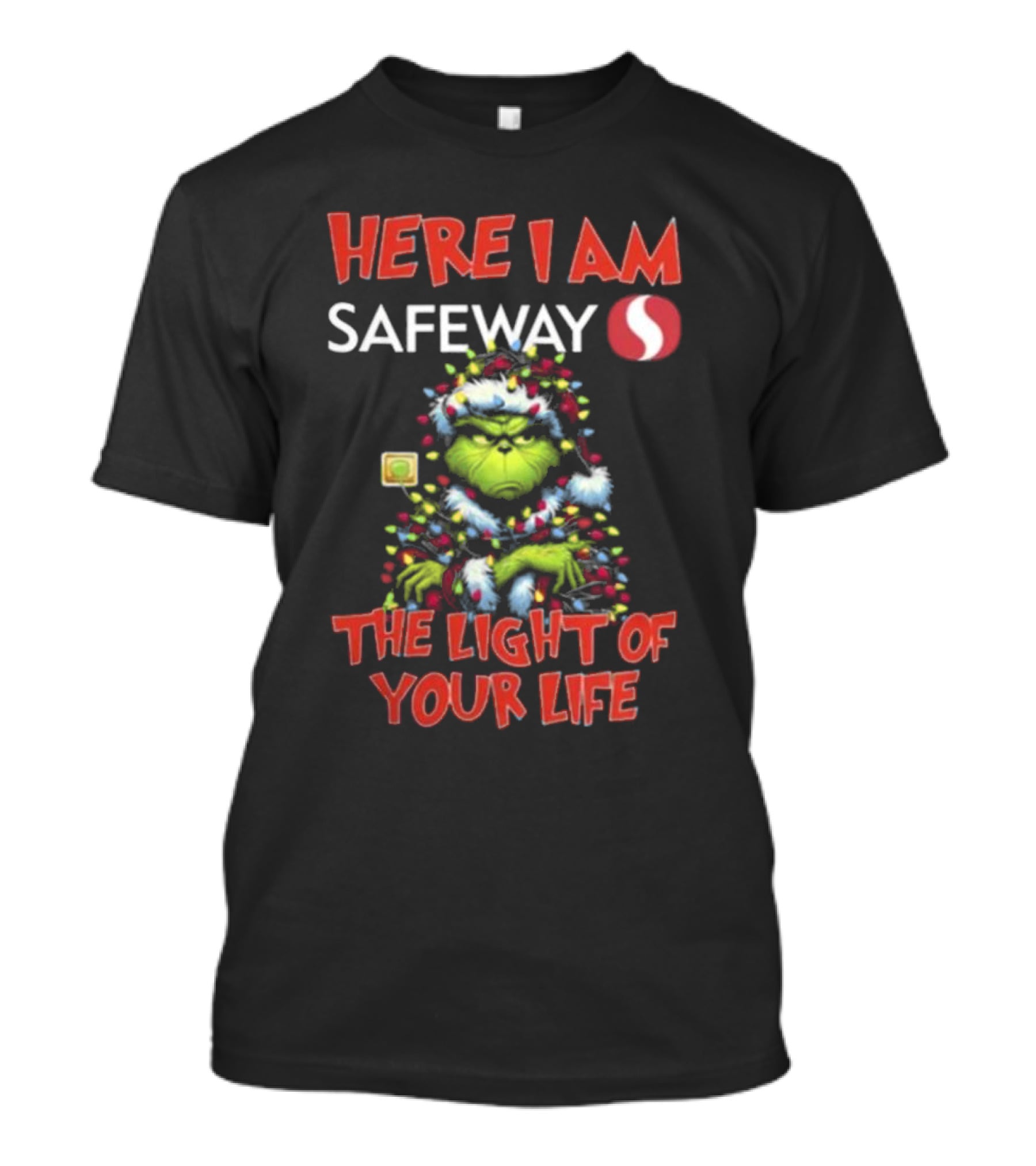 Here I Am Safeway Grinch The Light Of Your Life Christmas T-Shirt