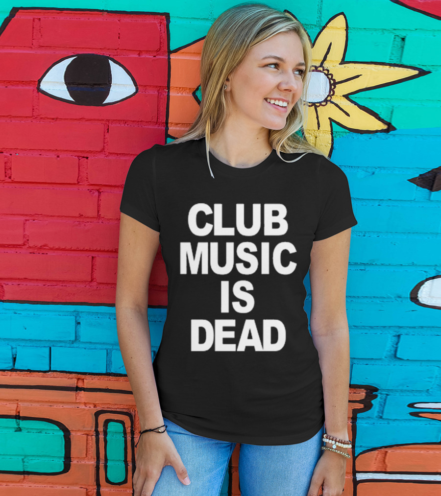 Club Music Is Dead T-Shirt