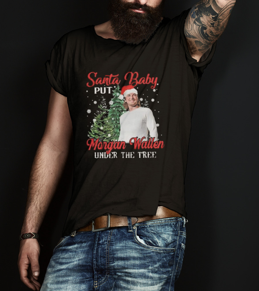 Santa Baby Put Morgan Wallen Under The Tree Christmas Holiday T-Shirt