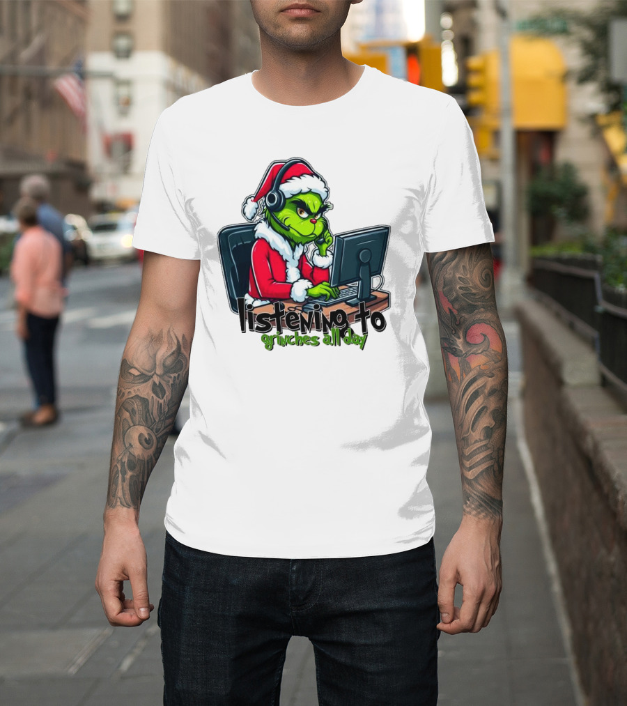 Grinch Listening To Grinches All Day Merry Christmas T-Shirt