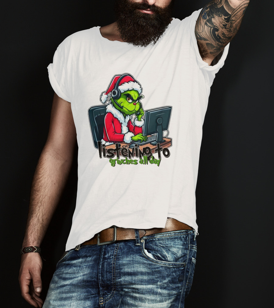 Grinch Listening To Grinches All Day Merry Christmas T-Shirt