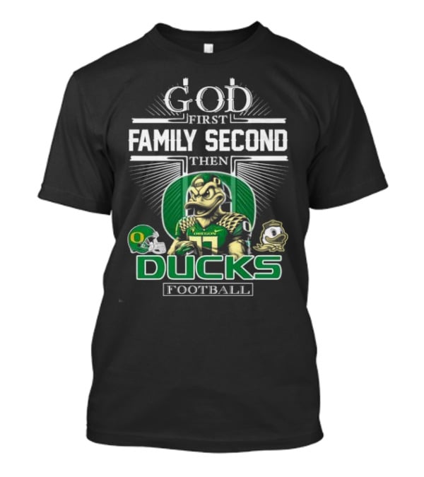 God First Family Second Then Oregon Ducks Football Mascot T-Shirt