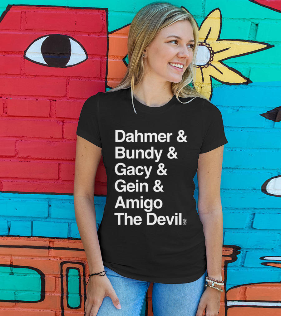 Dahmer Bundy Gacy Gein Amigo The Devil Names List T-Shirt