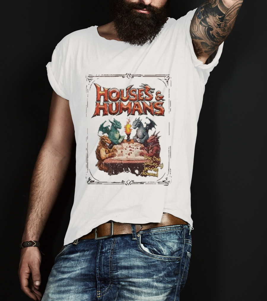Houses And Humans Dungeons And Dragons Parody With Dragons Playing Tabletop Game T-Shirt