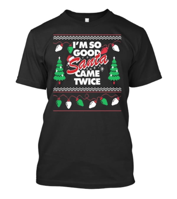 I'm So Good Santa Came Twice Christmas T-Shirt
