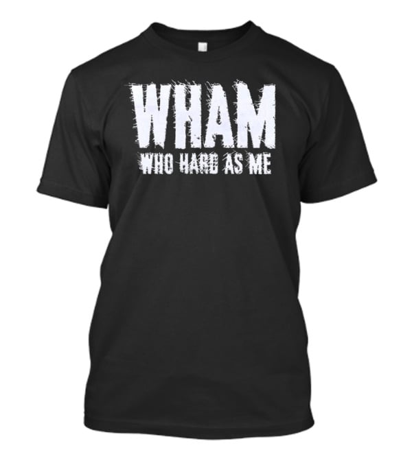 Wham Who Hard As Me Lil Baby T-Shirt