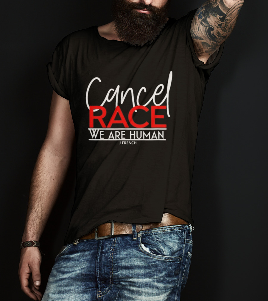 Cancel Race We Are Human J French Empowerment Message T-Shirt