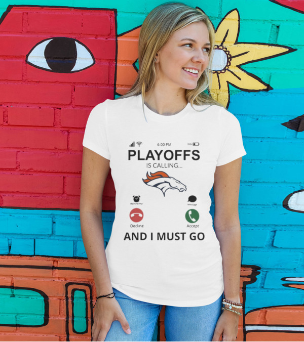 Denver Broncos Playoffs Is Calling And I Must Go 2024 6:00 PM Reminder Message Decline Accept T-Shirt