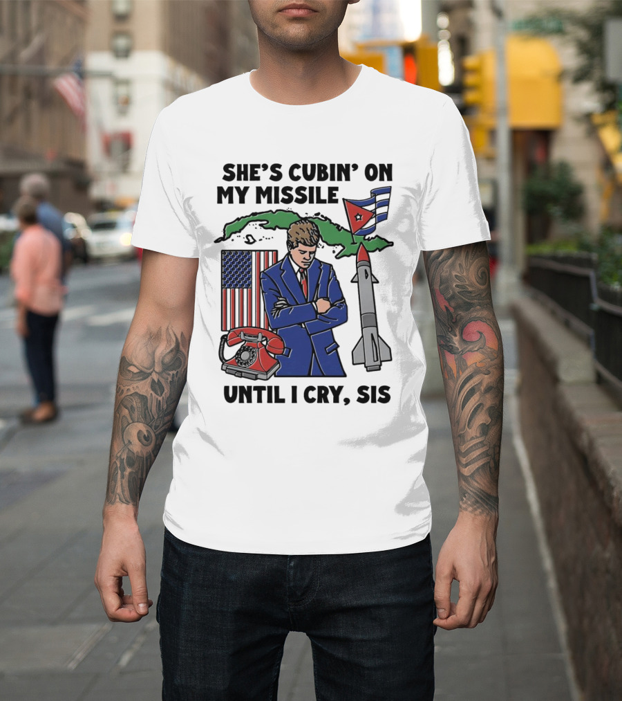 She’s Cubin On My Missile Until I Cry Sis JFK Cuba Map American Flag Rocket Phone T-Shirt