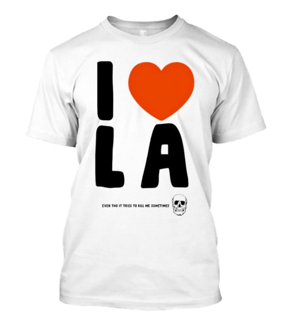 I Heart LA Even Tho It Tries To Kill Me Sometimes Skull T-Shirt
