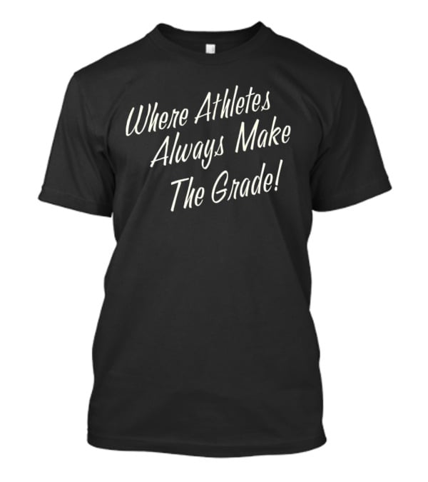 Where Athletes Always Make The Grade T-Shirt