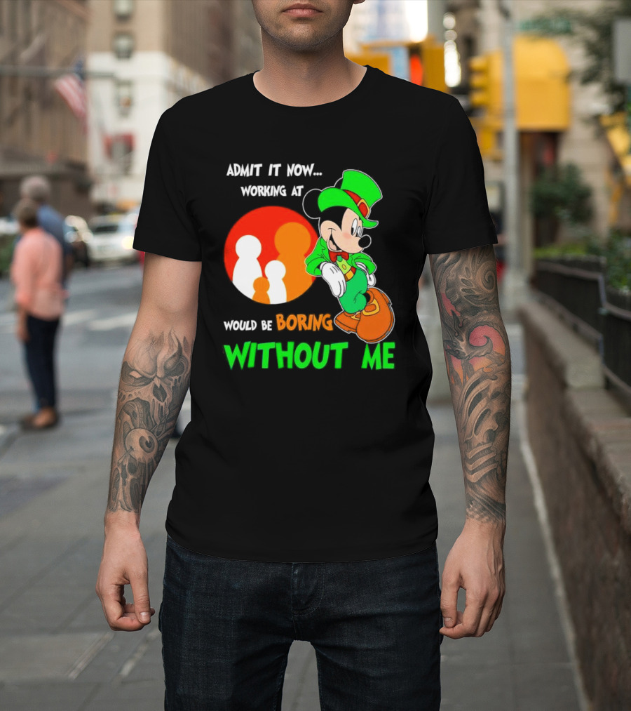 Irish Mickey Mouse Admit It Now Working At Family Dollar Would Be Boring Without Me T-Shirt