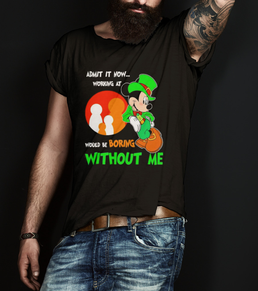 Irish Mickey Mouse Admit It Now Working At Family Dollar Would Be Boring Without Me T-Shirt