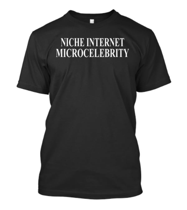 Niche Internet Microcelebrity T-Shirt