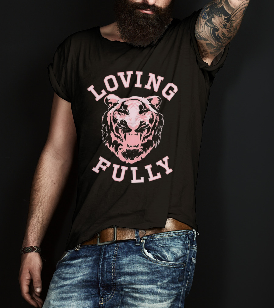 LOVING FULLY TIGER T-Shirt
