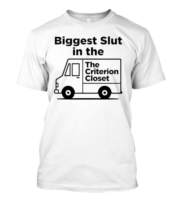 Biggest Slut In The Criterion Closet Delivery Truck T-Shirt