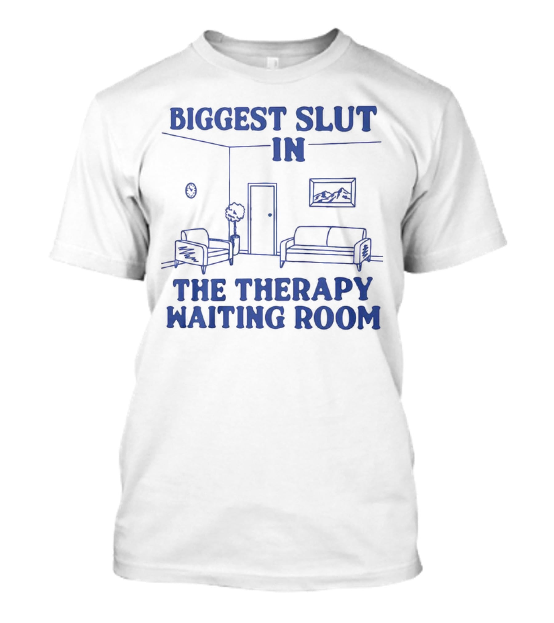 Biggest Slut In The Therapy Waiting Room Bedroom Couch And Chair T-Shirt