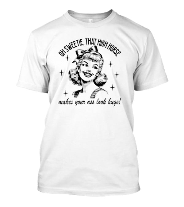 Oh Sweetie That High Horse Makes Your Ass Look Huge Retro Western Cowboy Boots T-Shirt