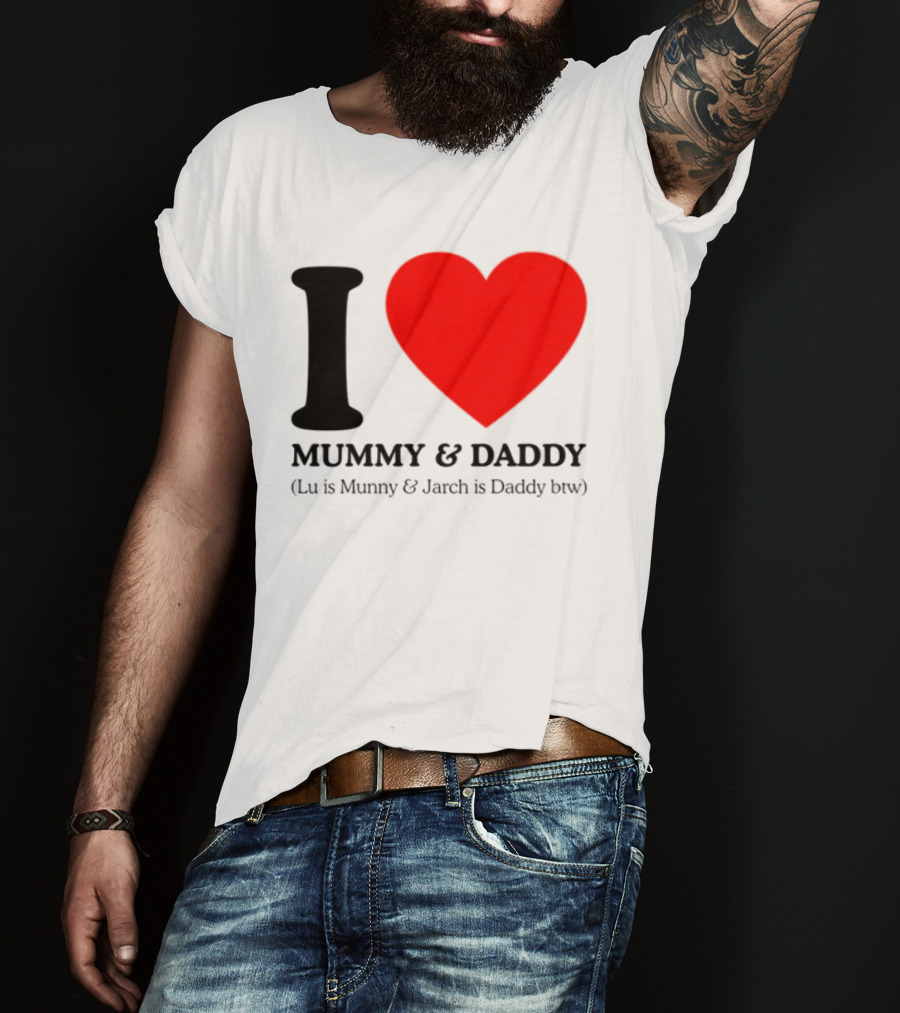 I Love Mummy & Daddy Lu Is Mummy & Jarch Is Daddy Wemeanwellpodcast T-Shirt