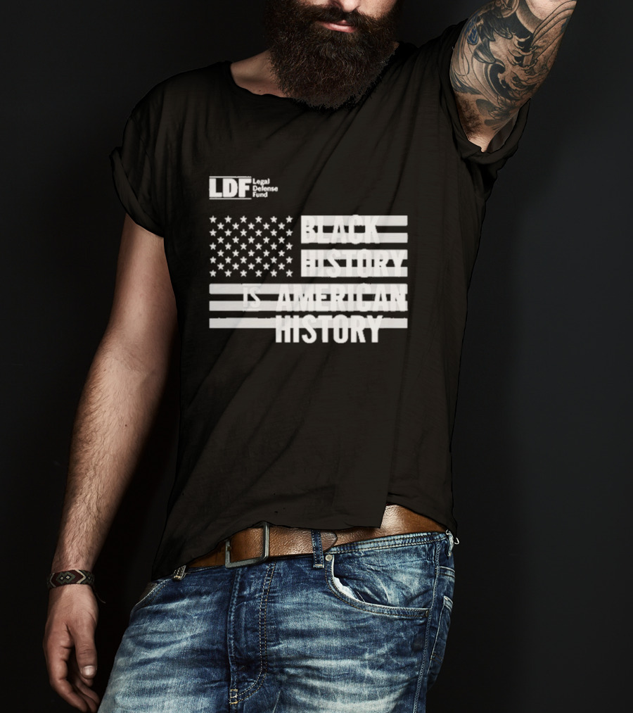 LDF Legal Defense Fund Black History Is American History Flag Stars And Stripes T-Shirt