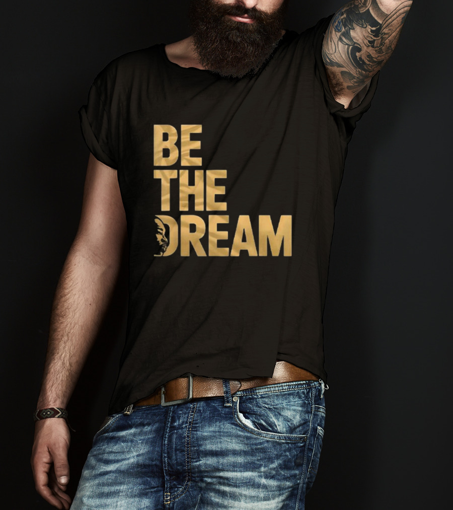 Be The Dream MLK Day I Have A Dream Martin Luther King Day T-Shirt