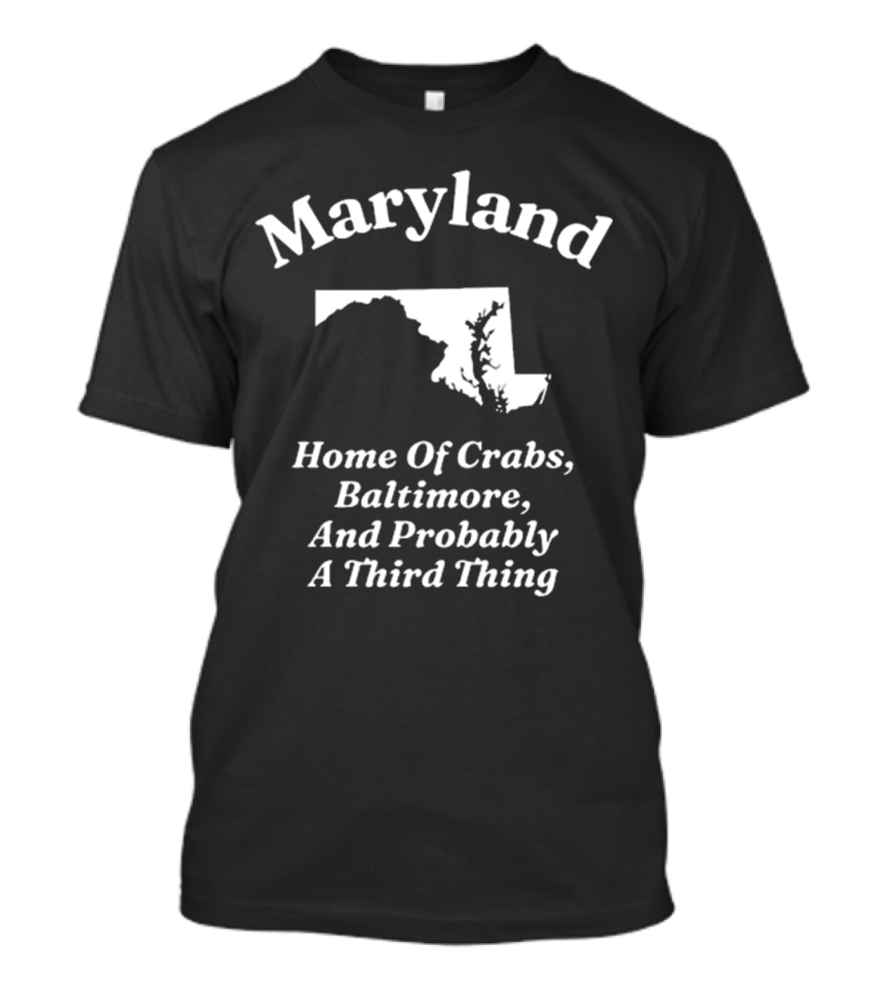 Maryland Home Of Crabs Baltimore And Probably A Third Thing Map Silhouette T-Shirt