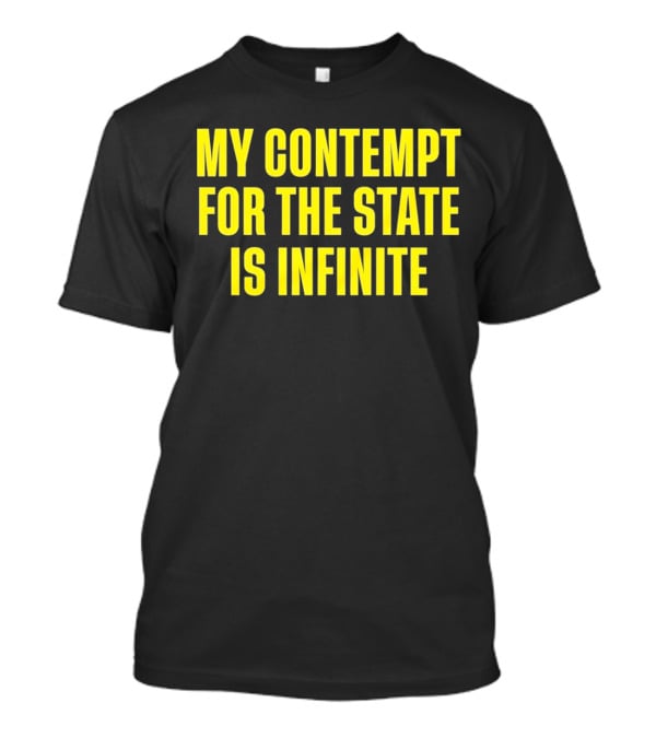 My Contempt For The State Is Infinite Bold Yellow Text On Black T-Shirt