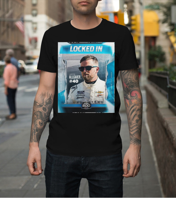 Shirt: NASCAR Locked In Justin Allgaier #40 Daytona 500 2025 T-Shirt NASCAR Locked In Justin Allgaier #40 Daytona 500 2025 T-Shirt