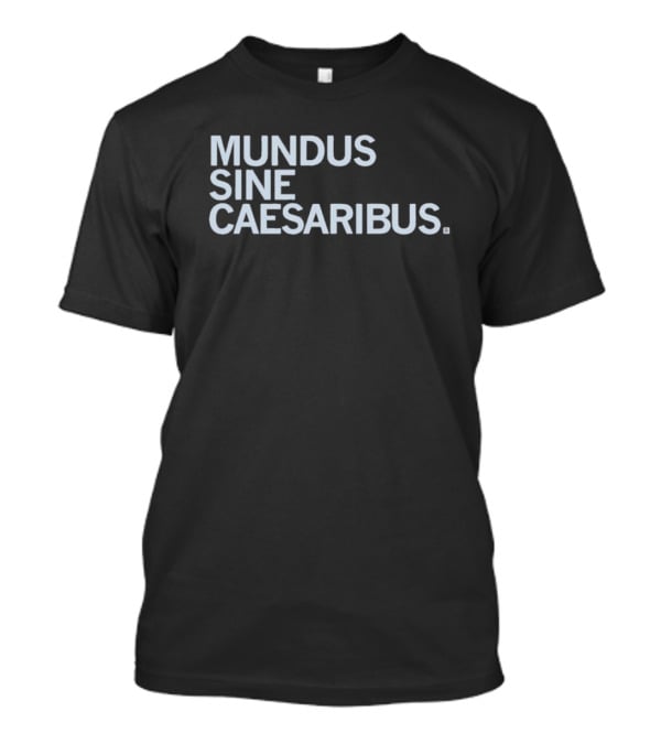 Mundus Sine Caesaribus Latin Phrase Apparel T-Shirt